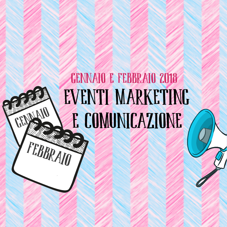 Eventi marketing e comunicazione in Italia per gennaio e febbraio 2018